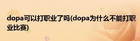 dopa可以打职业了吗(dopa为什么不能打职业比赛)