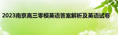 2023南京高三零模英语答案解析及英语试卷