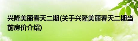 兴隆美丽春天二期(关于兴隆美丽春天二期当前房价介绍)