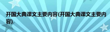 开国大典课文主要内容(开国大典课文主要内容)