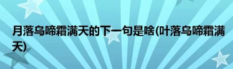 月落乌啼霜满天的下一句是啥(叶落乌啼霜满天)