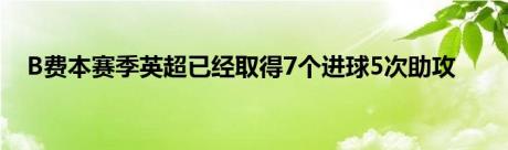 B费本赛季英超已经取得7个进球5次助攻