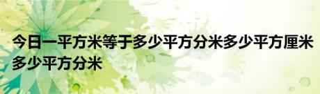 今日一平方米等于多少平方分米多少平方厘米多少平方分米