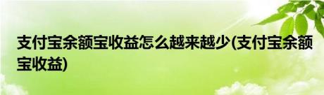 支付宝余额宝收益怎么越来越少(支付宝余额宝收益)