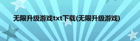 无限升级游戏txt下载(无限升级游戏)