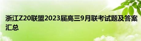 浙江Z20联盟2023届高三9月联考试题及答案汇总