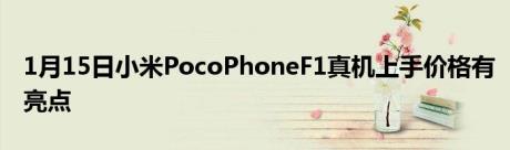 1月15日小米PocoPhoneF1真机上手价格有亮点