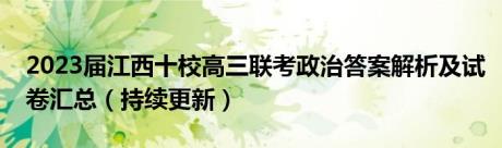 2023届江西十校高三联考政治答案解析及试卷汇总（持续更新）