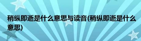 稍纵即逝是什么意思与读音(稍纵即逝是什么意思)