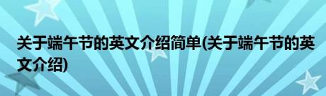 关于端午节的英文介绍简单(关于端午节的英文介绍)