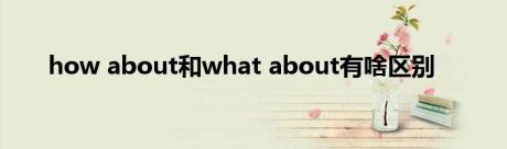 how about和what about有啥区别