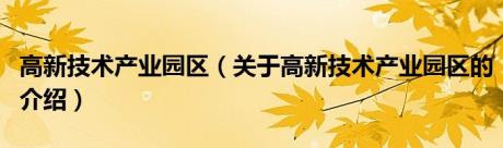 高新技术产业园区（关于高新技术产业园区的介绍）