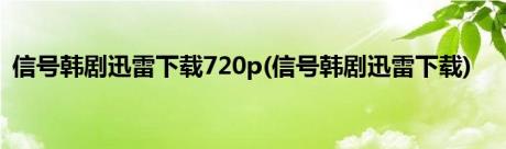 信号韩剧迅雷下载720p(信号韩剧迅雷下载)