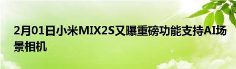 2月01日小米MIX2S又曝重磅功能支持AI场景相机