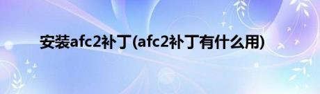 安装afc2补丁(afc2补丁有什么用)