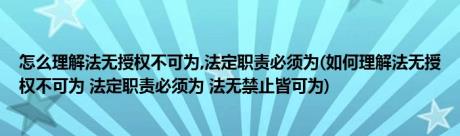 怎么理解法无授权不可为,法定职责必须为(如何理解法无授权不可为 法定职责必须为 法无禁止皆可为)