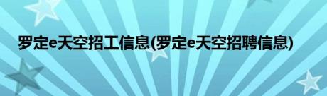 罗定e天空招工信息(罗定e天空招聘信息)