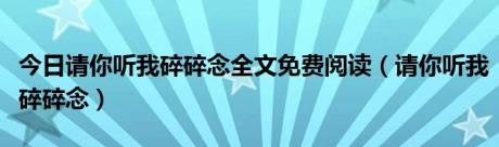 今日请你听我碎碎念全文免费阅读（请你听我碎碎念）