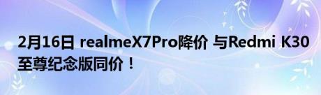 2月16日 realmeX7Pro降价 与Redmi K30至尊纪念版同价！