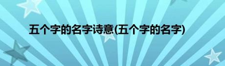 五个字的名字诗意(五个字的名字)