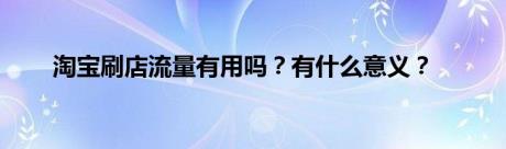 淘宝刷店流量有用吗？有什么意义？