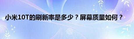 小米10T的刷新率是多少？屏幕质量如何？