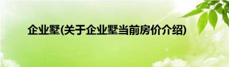 企业墅(关于企业墅当前房价介绍)