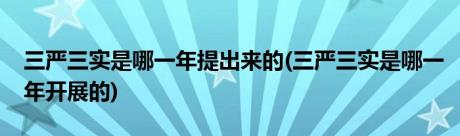 三严三实是哪一年提出来的(三严三实是哪一年开展的)