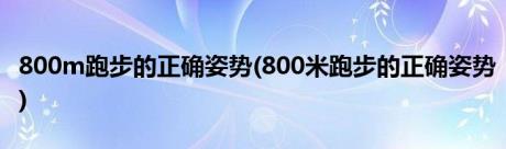 800m跑步的正确姿势(800米跑步的正确姿势)