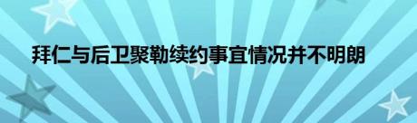 拜仁与后卫聚勒续约事宜情况并不明朗