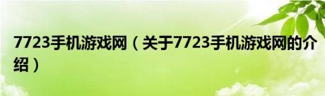 7723手机游戏网（关于7723手机游戏网的介绍）