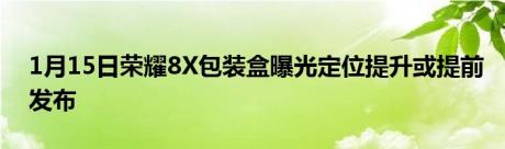 1月15日荣耀8X包装盒曝光定位提升或提前发布