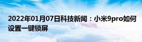 2022年01月07日科技新闻：小米9pro如何设置一键锁屏