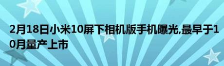 2月18日小米10屏下相机版手机曝光,最早于10月量产上市