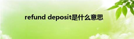 refund deposit是什么意思