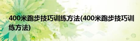 400米跑步技巧训练方法(400米跑步技巧训练方法)