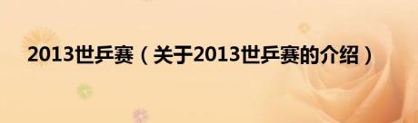 2013世乒赛（关于2013世乒赛的介绍）