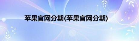 苹果官网分期(苹果官网分期)