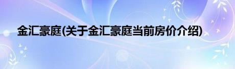 金汇豪庭(关于金汇豪庭当前房价介绍)