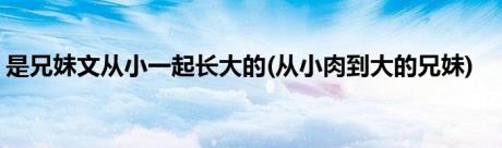 是兄妹文从小一起长大的(从小肉到大的兄妹)