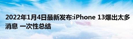 2022年1月4日最新发布:iPhone 13爆出太多消息 一次性总结