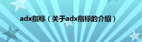 adx指标（关于adx指标的介绍）