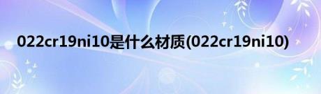 022cr19ni10是什么材质(022cr19ni10)