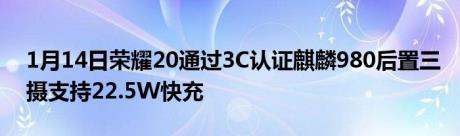 1月14日荣耀20通过3C认证麒麟980后置三摄支持22.5W快充