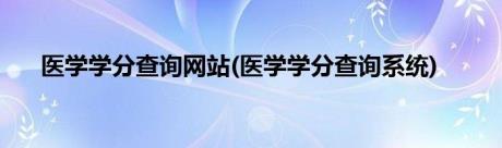 医学学分查询网站(医学学分查询系统)