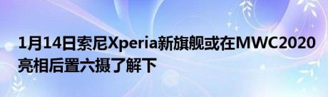 1月14日索尼Xperia新旗舰或在MWC2020亮相后置六摄了解下