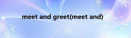 meet and greet(meet and)