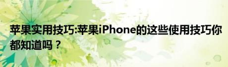 苹果实用技巧:苹果iPhone的这些使用技巧你都知道吗？