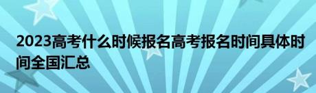 2023高考什么时候报名高考报名时间具体时间全国汇总