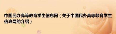 中国民办高等教育学生信息网（关于中国民办高等教育学生信息网的介绍）